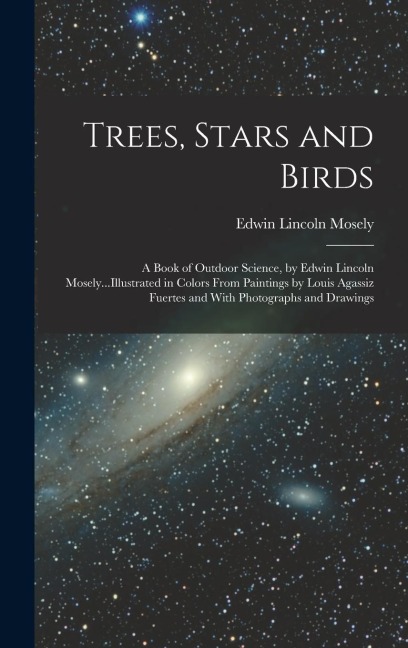 Trees, Stars and Birds; a Book of Outdoor Science, by Edwin Lincoln Mosely...Illustrated in Colors From Paintings by Louis Agassiz Fuertes and With Photographs and Drawings