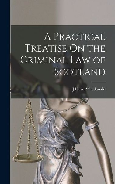A Practical Treatise On the Criminal Law of Scotland