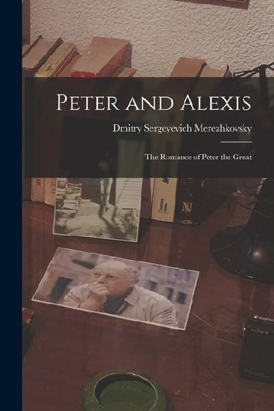Peter and Alexis: The Romance of Peter the Great