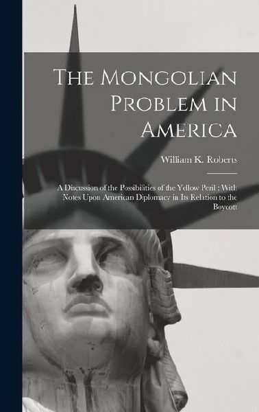 The Mongolian Problem in America: A Discussion of the Possibilities of the Yellow Peril: With Notes Upon American Diplomacy in Its Relation to the Boy