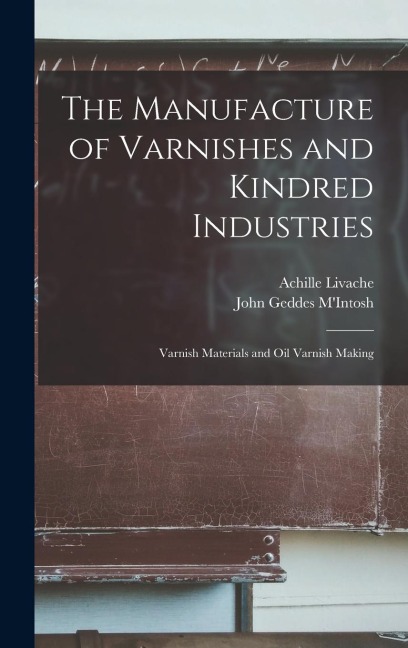 The Manufacture of Varnishes and Kindred Industries: Varnish Materials and Oil Varnish Making