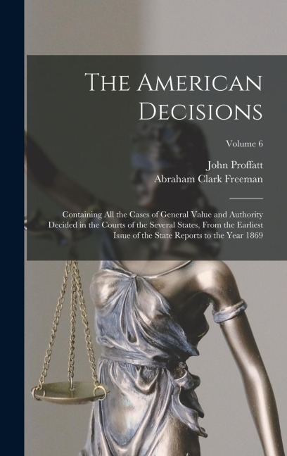The American Decisions: Containing All the Cases of General Value and Authority Decided in the Courts of the Several States, From the Earliest