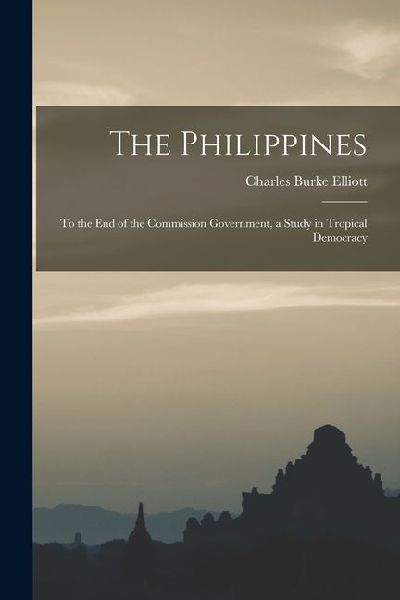 The Philippines: To the End of the Commission Government, a Study in Tropical Democracy