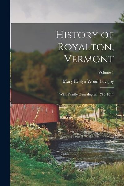 History of Royalton, Vermont: With Family Genealogies, 1769-1911; Volume 1