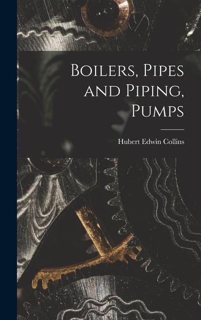 Boilers, Pipes and Piping, Pumps