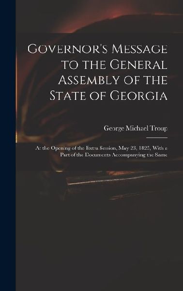 Governor's Message to the General Assembly of the State of Georgia: At the Opening of the Extra Session, May 23, 1825, With a Part of the Documents Ac