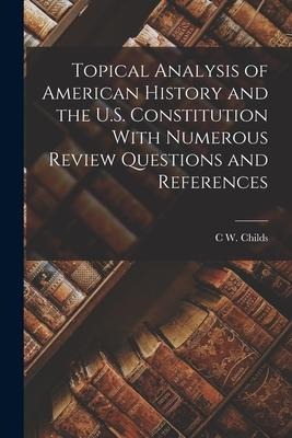 Topical Analysis of American History and the U.S. Constitution With Numerous Review Questions and References