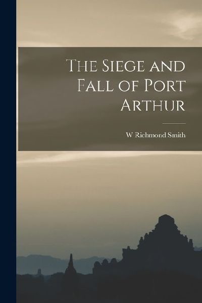 The Siege and Fall of Port Arthur