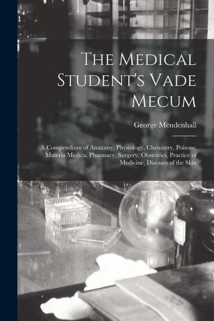 The Medical Students Vade Mecum: A Compendium of Anatomy, Physiology, Chemistry, Poisons, Materia Medica, Pharmacy, Surgery, Obstetrics, Practice of