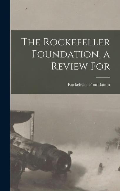 The Rockefeller Foundation, a Review For