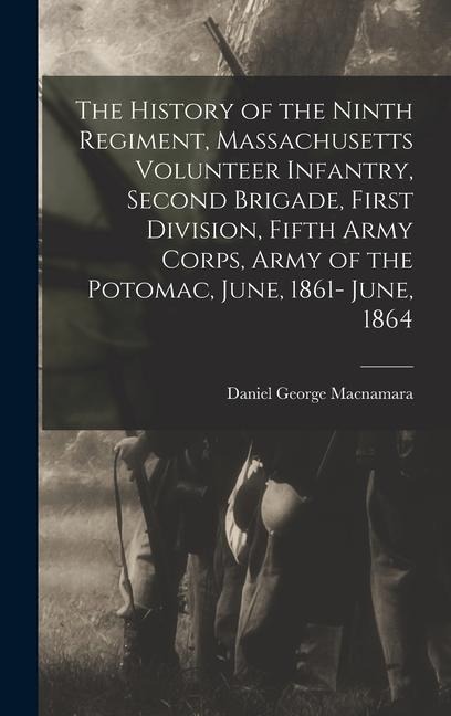 The History of the Ninth Regiment, Massachusetts Volunteer Infantry, Second Brigade, First Division, Fifth Army Corps, Army of the Potomac, June, 1861