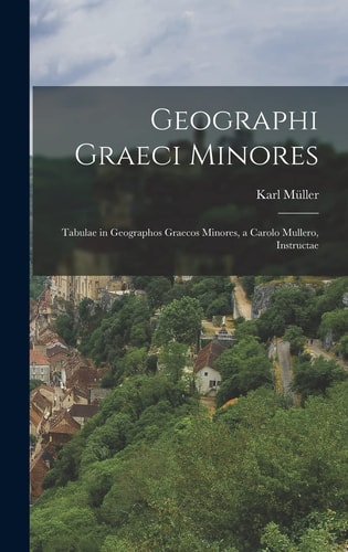 Geographi Graeci Minores Tabulae in Geographos Graecos Minores, a Carolo Mullero, Instructae