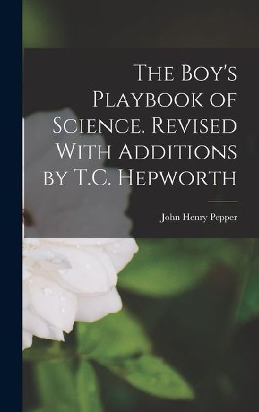 The Boys Playbook of Science. Revised With Additions by T.C. Hepworth