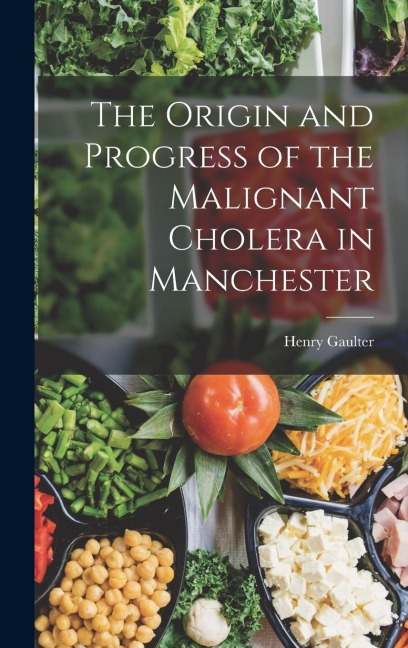 The Origin and Progress of the Malignant Cholera in Manchester