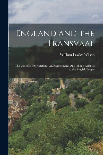 England and the Transvaal: The Case for Intervention: An Englishman's Appeal and Address to the English People