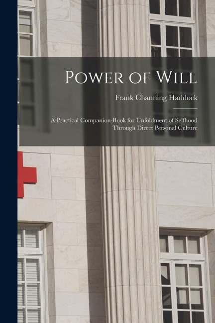 Power of Will: A Practical Companion-Book for Unfoldment of Selfhood Through Direct Personal Culture