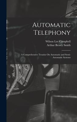 Automatic Telephony: A Comprehensive Treatise On Automatic and Semi-Automatic Systems
