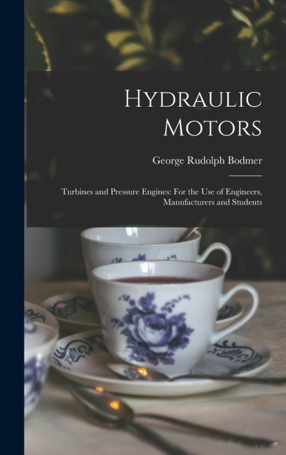 Hydraulic Motors: Turbines and Pressure Engines: For the Use of Engineers, Manufacturers and Students