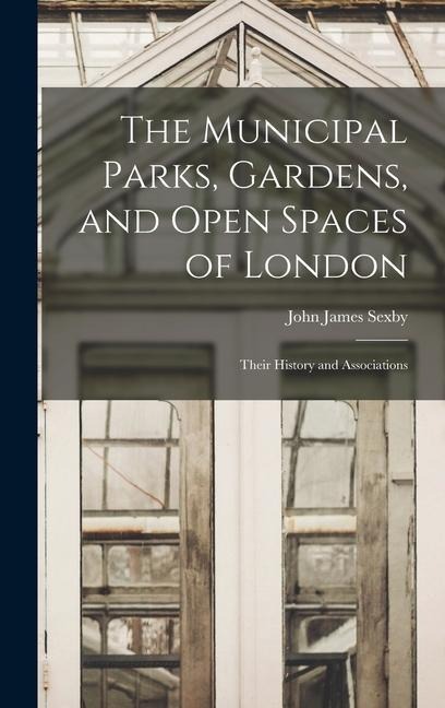 The Municipal Parks, Gardens, and Open Spaces of London: Their History and Associations