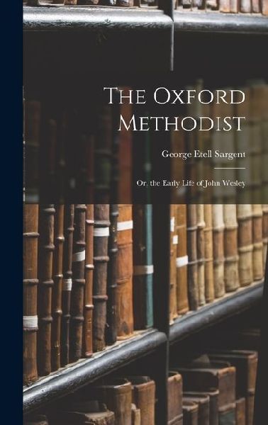 The Oxford Methodist: Or, the Early Life of John Wesley