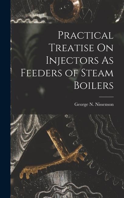 Practical Treatise On Injectors As Feeders of Steam Boilers