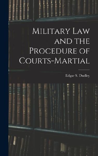 Military Law and the Procedure of Courts-Martial