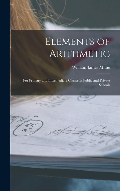 Elements of Arithmetic: For Primary and Intermediate Classes in Public and Private Schools