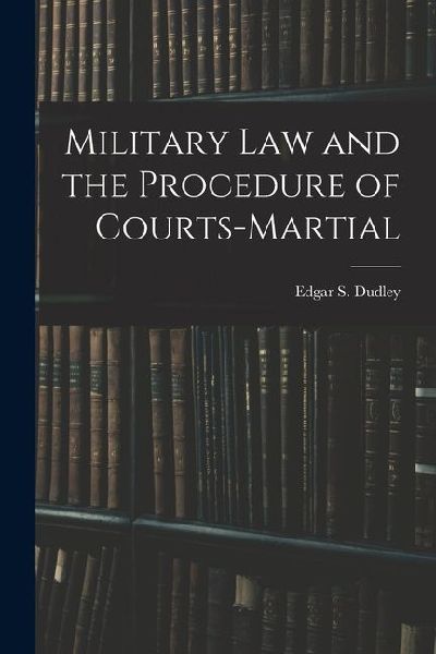Military Law and the Procedure of Courts-Martial