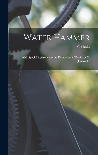 Water Hammer: With Special Reference to the Researches of Professor N. Joukovsky