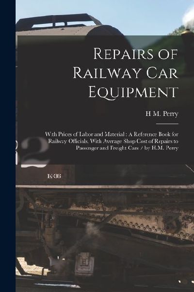 Repairs of Railway Car Equipment: With Prices of Labor and Material: A Reference Book for Railway Officials, With Average Shop Cost of Repairs to Pass