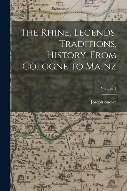 The Rhine, Legends, Traditions, History, From Cologne to Mainz; Volume 1