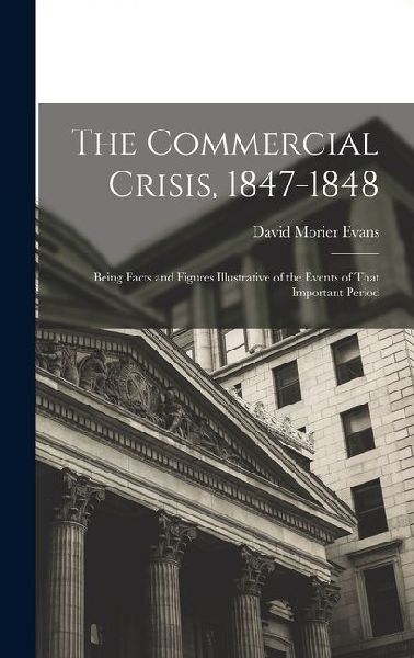 The Commercial Crisis, 1847-1848: Being Facts and Figures Illustrative of the Events of That Important Period
