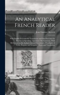 An Analytical French Reader: With English Exercises for Translation and Oral Exercises for Practice in Speaking: Questions On Grammar, With Referen
