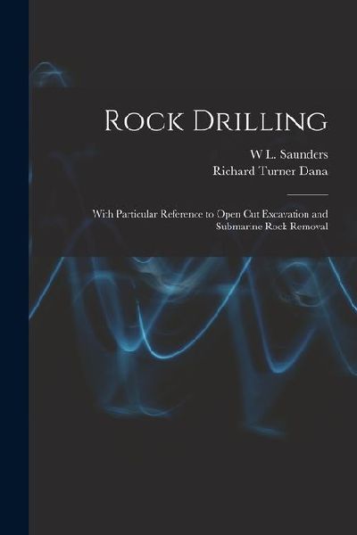 Rock Drilling: With Particular Reference to Open Cut Excavation and Submarine Rock Removal