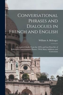 Conversational Phrases and Dialogues in French and English: Compiled Chiefly From the 18Th and Last Paris Ed. of Bellengers Conversational Phrases: W