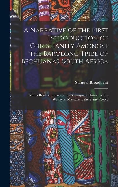 A Narrative of the First Introduction of Christianity Amongst the Barolong Tribe of Bechuanas, South Africa: With a Brief Summary of the Subsequent History of the Wesleyan Missions to the Same People