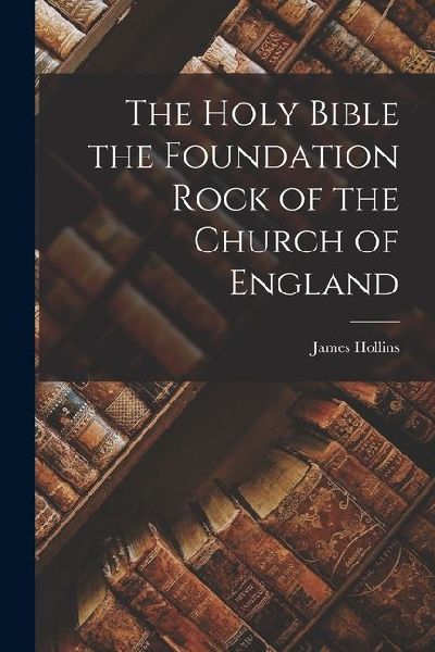 The Holy Bible the Foundation Rock of the Church of England
