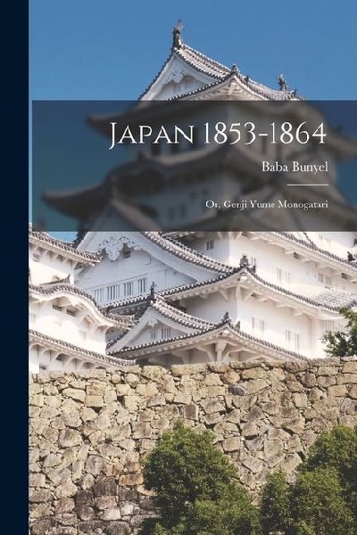 Japan 1853-1864: Or, Genji Yume Monogatari