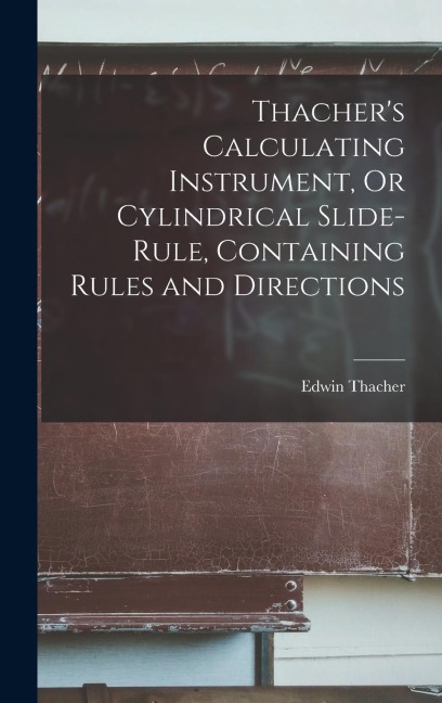 Thachers Calculating Instrument, Or Cylindrical Slide-Rule, Containing Rules and Directions