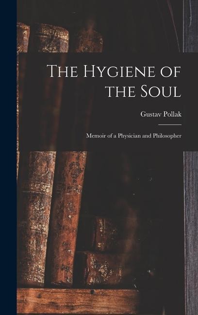The Hygiene of the Soul: Memoir of a Physician and Philosopher