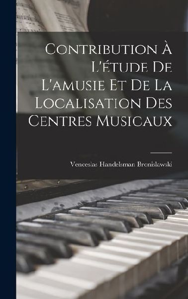 Contribution À L'étude De L'amusie Et De La Localisation Des Centres Musicaux