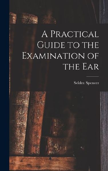 A Practical Guide to the Examination of the Ear