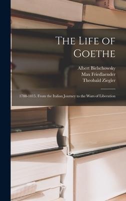 The Life of Goethe: 1788-1815. From the Italian Journey to the Wars of Liberation