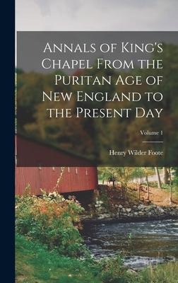 Annals of Kings Chapel From the Puritan age of New England to the Present day; Volume 1