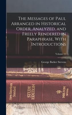 The Messages of Paul Arranged in Historical Order, Analyzed, and Freely Rendered in Paraphrase, With Introductions; Volume 11