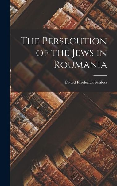 The Persecution of the Jews in Roumania