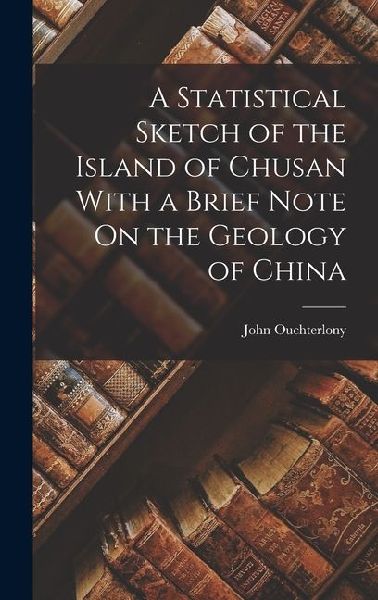 A Statistical Sketch of the Island of Chusan With a Brief Note On the Geology of China