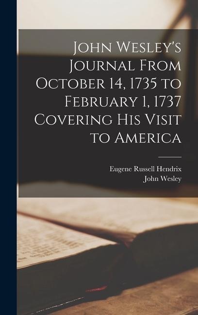 John Wesleys Journal From October 14, 1735 to February 1, 1737 Covering His Visit to America
