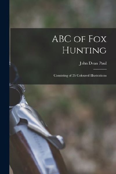 ABC of fox Hunting: Consisting of 26 Coloured Illustrations