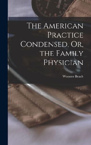 The American Practice Condensed, Or, the Family Physician